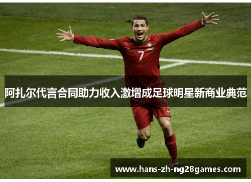 阿扎尔代言合同助力收入激增成足球明星新商业典范