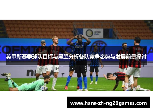 英甲新赛季球队目标与展望分析各队竞争态势与发展前景探讨