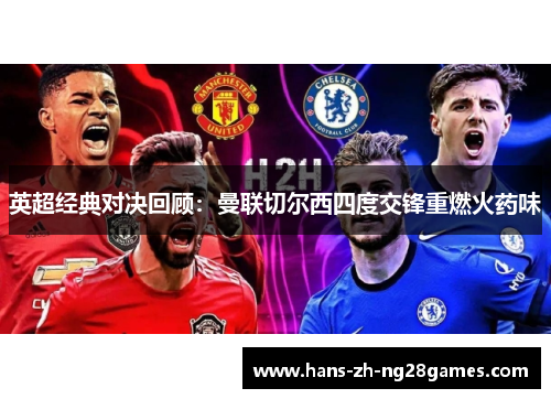 英超经典对决回顾：曼联切尔西四度交锋重燃火药味