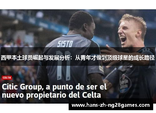 西甲本土球员崛起与发展分析：从青年才俊到顶级球星的成长路径