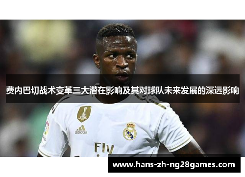 费内巴切战术变革三大潜在影响及其对球队未来发展的深远影响