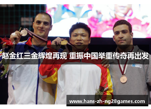 赵金红三金辉煌再现 重振中国举重传奇再出发