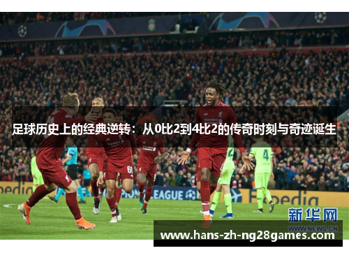 足球历史上的经典逆转：从0比2到4比2的传奇时刻与奇迹诞生