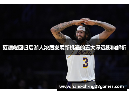 范德彪回归后湖人浓眉发展新机遇的五大深远影响解析 范德彪回归后湖人浓眉发展新机遇的五大深远影响解析