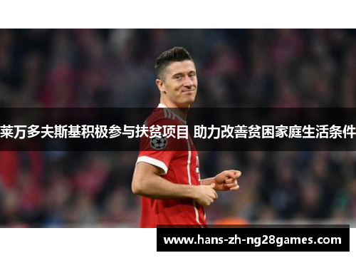 莱万多夫斯基积极参与扶贫项目 助力改善贫困家庭生活条件