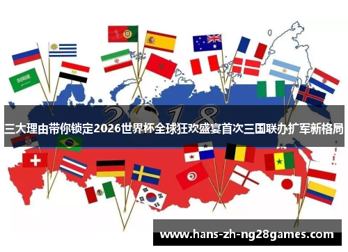 三大理由带你锁定2026世界杯全球狂欢盛宴首次三国联办扩军新格局