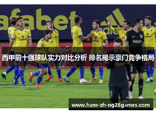 西甲前十强球队实力对比分析 排名揭示豪门竞争格局
