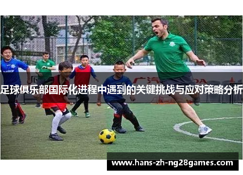 足球俱乐部国际化进程中遇到的关键挑战与应对策略分析