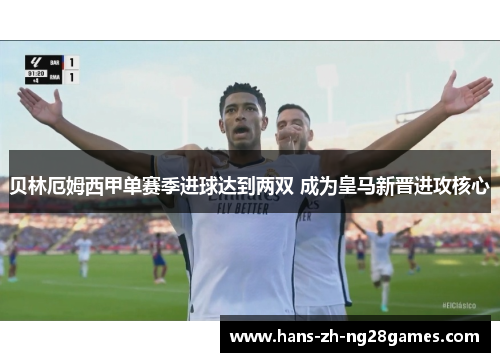 贝林厄姆西甲单赛季进球达到两双 成为皇马新晋进攻核心