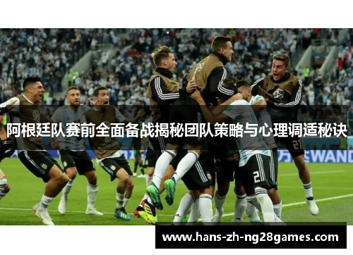 阿根廷队赛前全面备战揭秘团队策略与心理调适秘诀