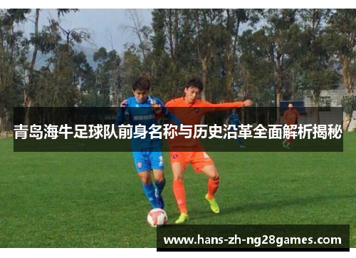 青岛海牛足球队前身名称与历史沿革全面解析揭秘