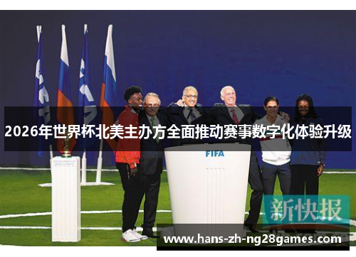 2026年世界杯北美主办方全面推动赛事数字化体验升级 2026年世界杯北美主办方全面推动赛事数字化体验升级