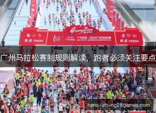 广州马拉松赛制规则解读，跑者必须关注要点