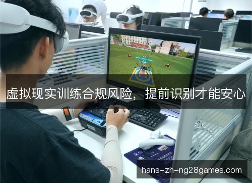 虚拟现实训练合规风险,提前识别才能安心